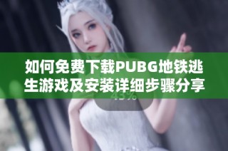 如何免費下載PUBG地鐵逃生游戲及安裝詳細步驟分享