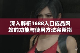 深入解析1688入口成品網站的功能與使用方法完整指南