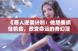 《惡人逆襲計劃：他想要抓住機會，改變命運的奇幻漫畫之旅》