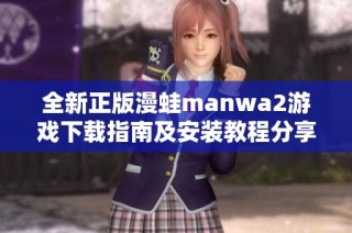 全新正版漫蛙manwa2游戲下載指南及安裝教程分享