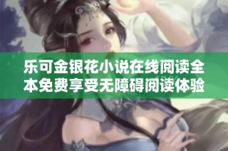 樂可金銀花小說在線閱讀全本免費享受無障礙閱讀體驗