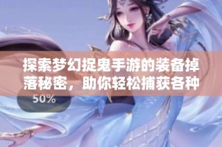 探索夢幻捉鬼手游的裝備掉落秘密，助你輕松捕獲各種鬼怪