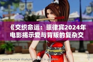 《交織命運：菲律賓2024年電影揭示愛與背叛的復雜交錯》