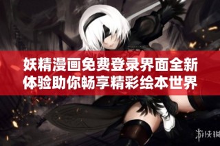 妖精漫畫免費登錄界面全新體驗助你暢享精彩繪本世界