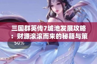 三國群英傳7城池發展攻略：財源滾滾而來的秘籍與策略詳解