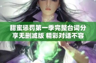 甜蜜懲罰第一季完整臺詞分享無刪減版 精彩對話不容錯過