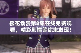 櫻花動漫第8集在線免費觀看，精彩劇情等你來發(fā)現(xiàn)！