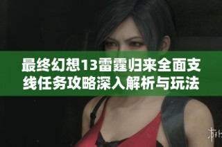 最終幻想13雷霆歸來全面支線任務攻略深入解析與玩法技巧分享