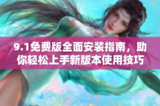 9.1免費版全面安裝指南，助你輕松上手新版本使用技巧