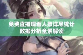 免費(fèi)直播觀看人數(shù)詳盡統(tǒng)計(jì)數(shù)據(jù)分析全景解讀