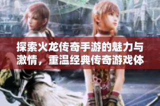 探索火龍傳奇手游的魅力與激情，重溫經典傳奇游戲體驗