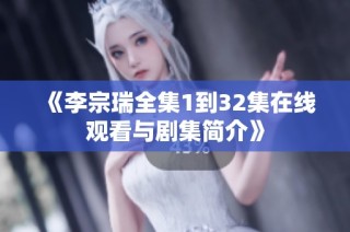 《李宗瑞全集1到32集在線觀看與劇集簡介》