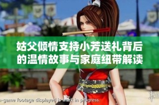 姑父傾情支持小芳送禮背后的溫情故事與家庭紐帶解讀
