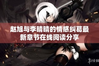 趙旭與李晴晴的情感糾葛最新章節(jié)在線閱讀分享