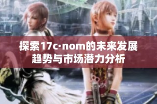 探索17c·nom的未來發展趨勢與市場潛力分析