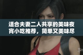 適合夫妻二人共享的美味夜宵小吃推薦，簡單又美味盡在其中