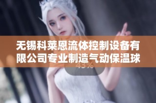 無錫科萊恩流體控制設備有限公司專業制造氣動保溫球閥設備
