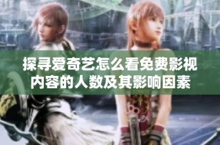 探尋愛奇藝怎么看免費影視內容的人數及其影響因素