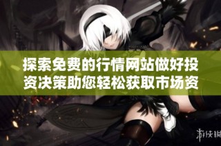 探索免費的行情網站做好投資決策助您輕松獲取市場資訊