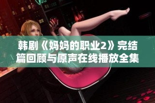 韓劇《媽媽的職業(yè)2》完結(jié)篇回顧與原聲在線播放全集分享