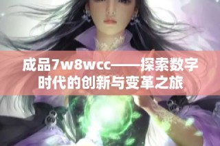 成品7w8wcc——探索數字時代的創新與變革之旅