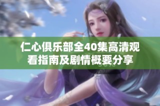 仁心俱樂部全40集高清觀看指南及劇情概要分享