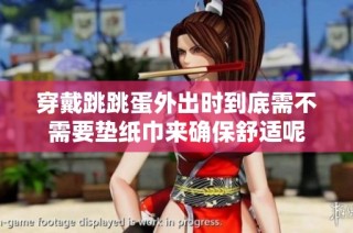 穿戴跳跳蛋外出時到底需不需要墊紙巾來確保舒適呢