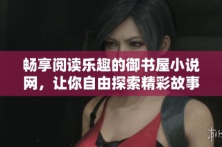 暢享閱讀樂趣的御書屋小說網，讓你自由探索精彩故事世界