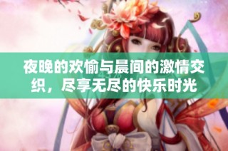 夜晚的歡愉與晨間的激情交織，盡享無盡的快樂時光