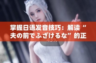 掌握日語發音技巧：解讀“夫の前でふざけるな”的正確讀法