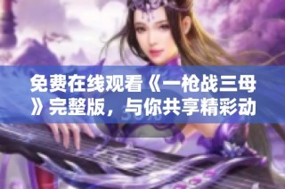 免費在線觀看《一槍戰三母》完整版，與你共享精彩動作大片！