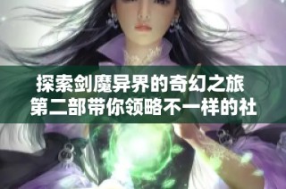 探索劍魔異界的奇幻之旅 第二部帶你領(lǐng)略不一樣的社會百態(tài)