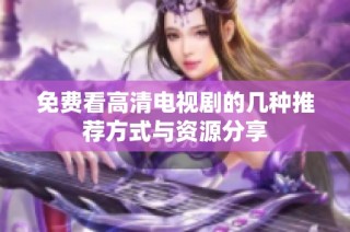 免費看高清電視劇的幾種推薦方式與資源分享