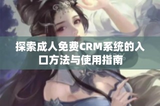 探索成人免費(fèi)CRM系統(tǒng)的入口方法與使用指南