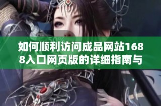 如何順利訪問成品網(wǎng)站1688入口網(wǎng)頁版的詳細(xì)指南與步驟
