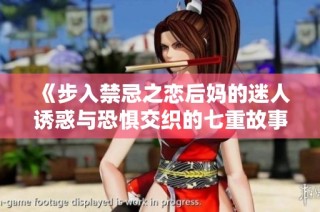 《步入禁忌之戀后媽的迷人誘惑與恐懼交織的七重故事》