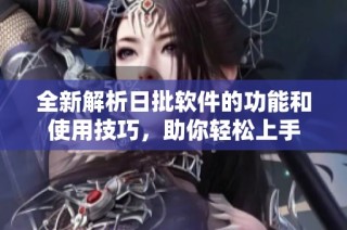 全新解析日批軟件的功能和使用技巧，助你輕松上手