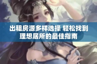 出租房源多樣選擇 輕松找到理想居所的最佳指南