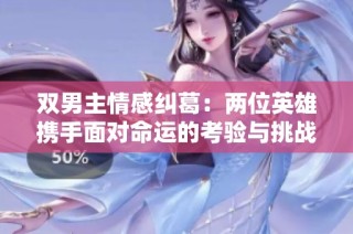 雙男主情感糾葛：兩位英雄攜手面對命運的考驗與挑戰