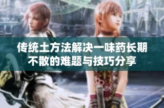 傳統土方法解決一味藥長期不散的難題與技巧分享