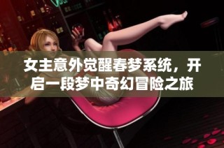 女主意外覺醒春夢系統，開啟一段夢中奇幻冒險之旅