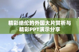 精彩絕倫的外國大片賞析與精彩PPT演示分享