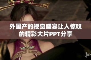 外國(guó)產(chǎn)的視覺盛宴讓人驚嘆的精彩大片PPT分享