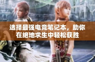 選擇最強電競筆記本，助你在絕地求生中輕松獲勝