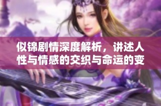 似錦劇情深度解析，講述人性與情感的交織與命運的變遷