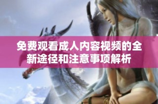 免費觀看成人內容視頻的全新途徑和注意事項解析