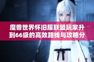 魔獸世界懷舊服聯(lián)盟玩家升到66級的高效路線與攻略分享