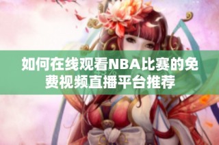 如何在線觀看NBA比賽的免費視頻直播平臺推薦