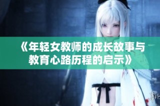《年輕女教師的成長故事與教育心路歷程的啟示》