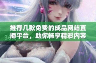 推薦幾款免費的成品網站直播平臺，助你暢享精彩內容